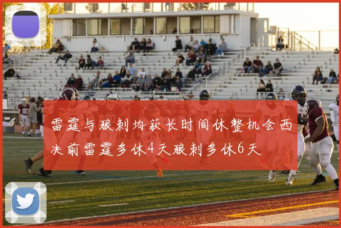 雷霆与狼刺均获长时间休整机会西决前雷霆多休4天狼刺多休6天